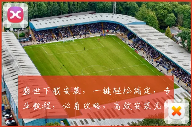 盛世下载安装，一键轻松搞定，专业教程，必看攻略，高效安装无忧体验，不容错过