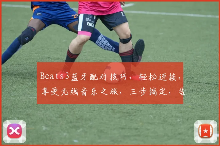 Beats3蓝牙配对技巧，轻松连接，享受无线音乐之旅，三步搞定，告别繁琐
