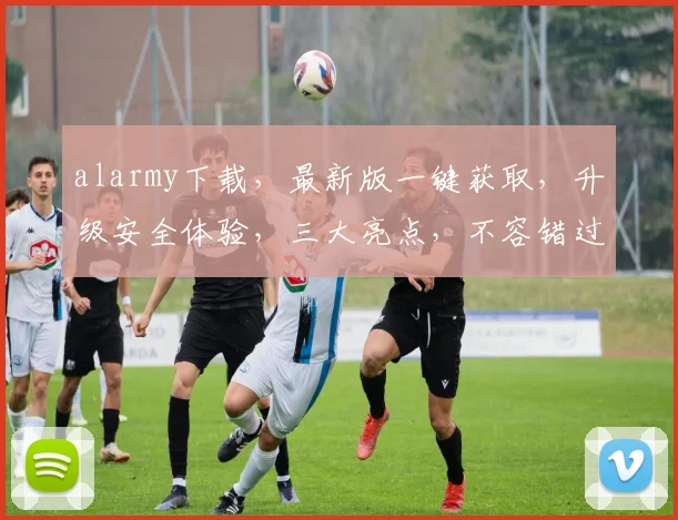 alarmy下载，最新版一键获取，升级安全体验，三大亮点，不容错过
